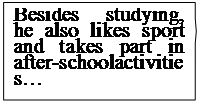 矩形标注: Besides studying, he also likes sport and takes part in after-schoolactivities…